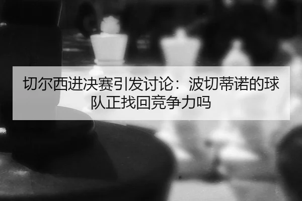 切尔西进决赛引发讨论：波切蒂诺的球队正找回竞争力吗
